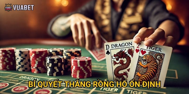 Bí quyết thắng Rồng Hổ ổn định