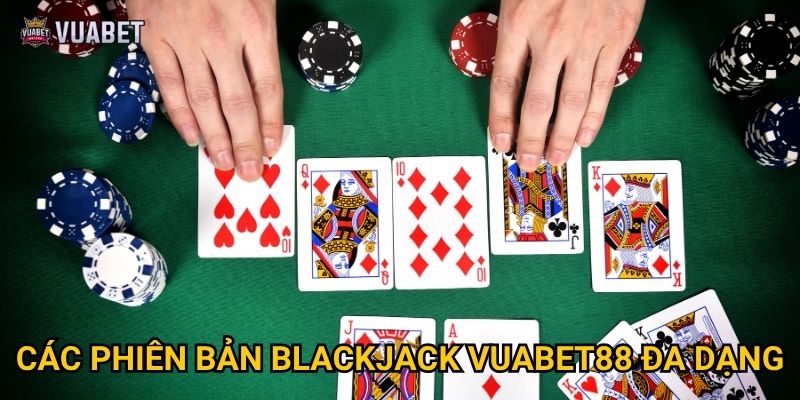 Tại sao Blackjack tại Vuabet88 được đánh giá cao nhất? 2 Các phiên bản Blackjack Vuabet88 đa dạng