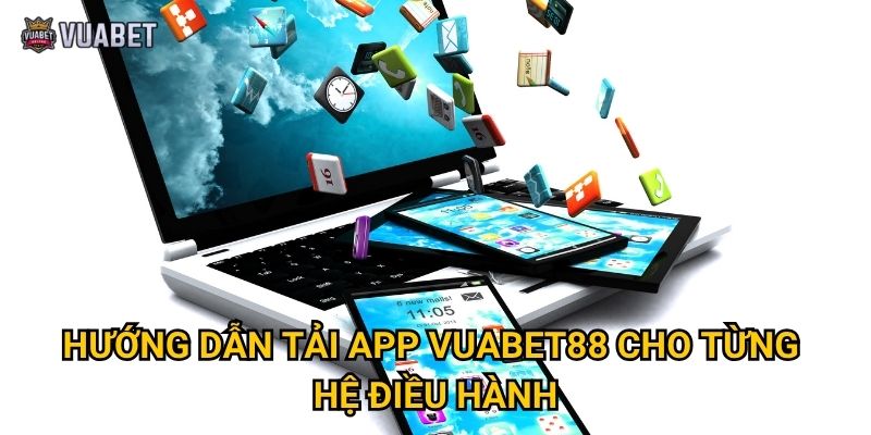 Ở đâu có thể tải app Vuabet88 chính thức và an toàn? 1 Hướng dẫn tải app Vuabet88 cho từng hệ điều hành