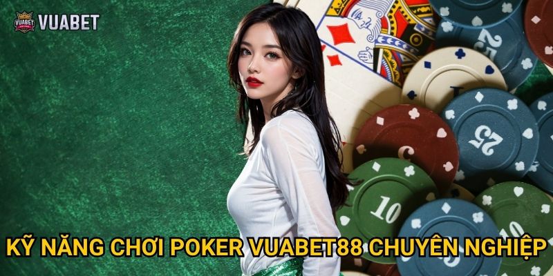 Kỹ năng chơi Poker Vuabet88 chuyên nghiệp