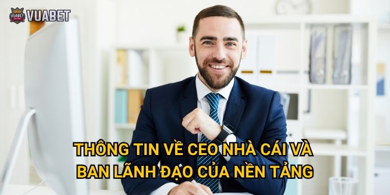 Thông tin về CEO nhà cái và ban lãnh đạo của nền tảng
